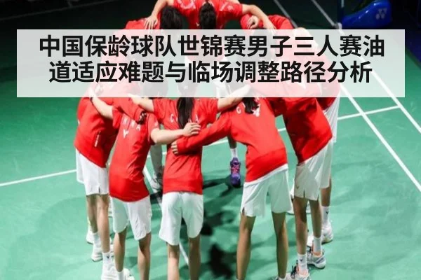 中国保龄球队世锦赛男子三人赛油道适应难题与临场调整路径分析