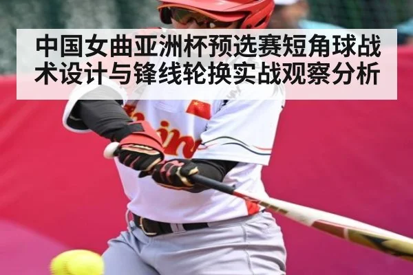 中国女曲亚洲杯预选赛短角球战术设计与锋线轮换实战观察分析